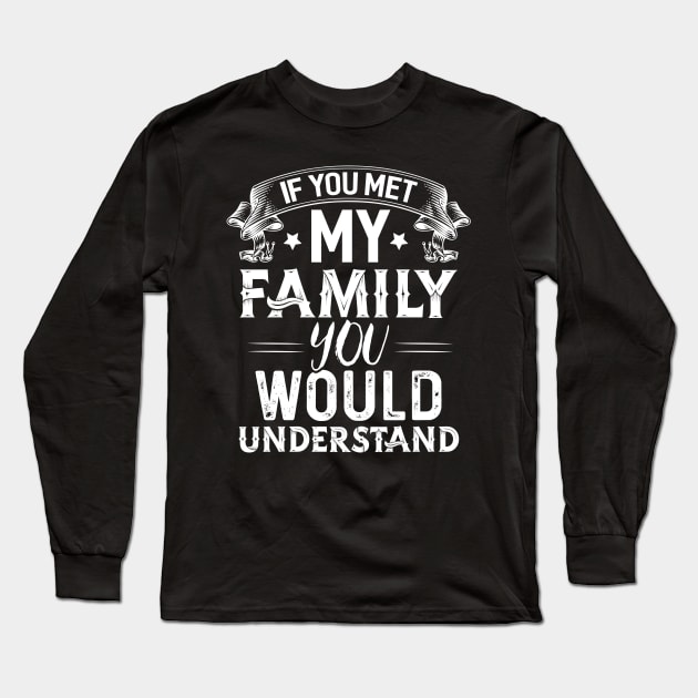 My Family you Would Understand Long Sleeve T-Shirt by Dojaja
